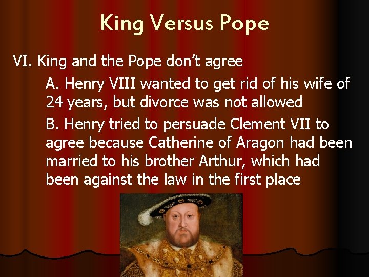 King Versus Pope VI. King and the Pope don’t agree A. Henry VIII wanted