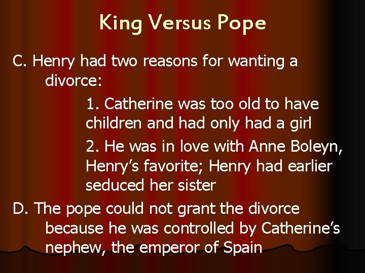 King Versus Pope C. Henry had two reasons for wanting a divorce: 1. Catherine