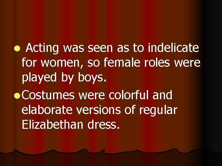 Acting was seen as to indelicate for women, so female roles were played by