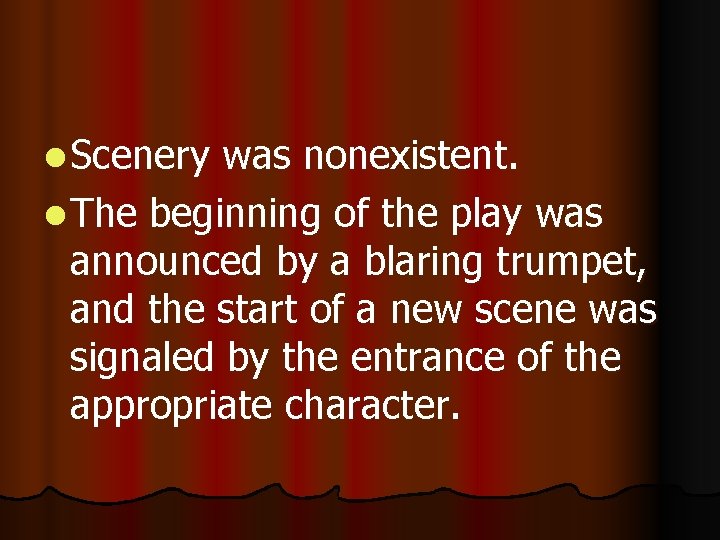 l Scenery was nonexistent. l The beginning of the play was announced by a