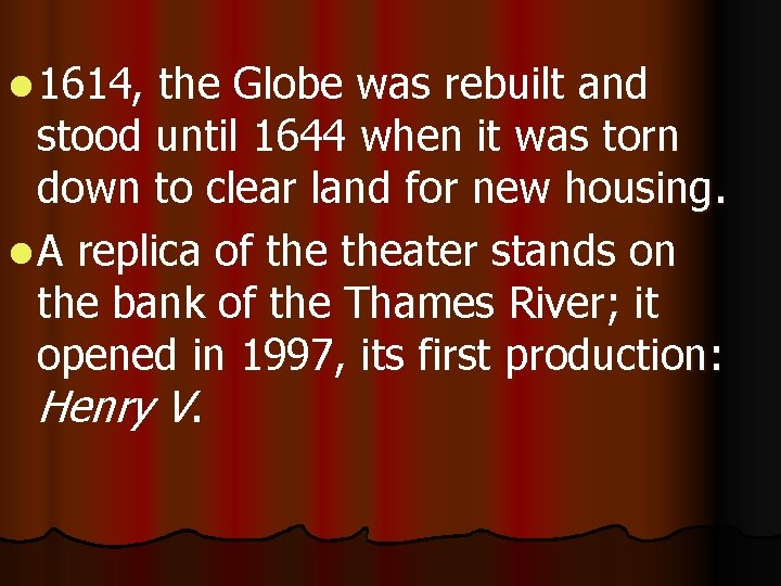 l 1614, the Globe was rebuilt and stood until 1644 when it was torn