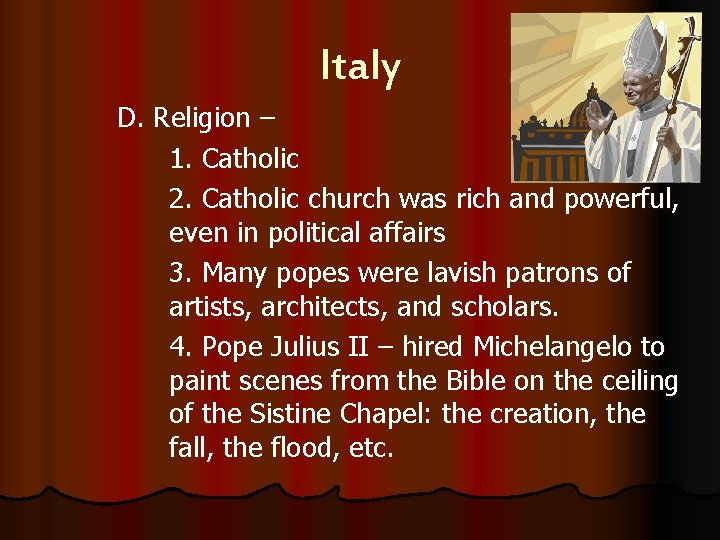 Italy D. Religion – 1. Catholic 2. Catholic church was rich and powerful, even