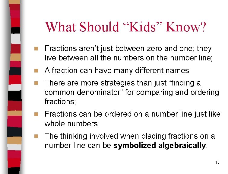 What Should “Kids” Know? n Fractions aren’t just between zero and one; they live
