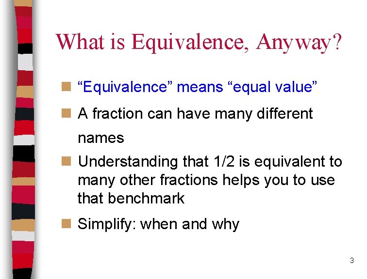 What is Equivalence, Anyway? n “Equivalence” means “equal value” n A fraction can have