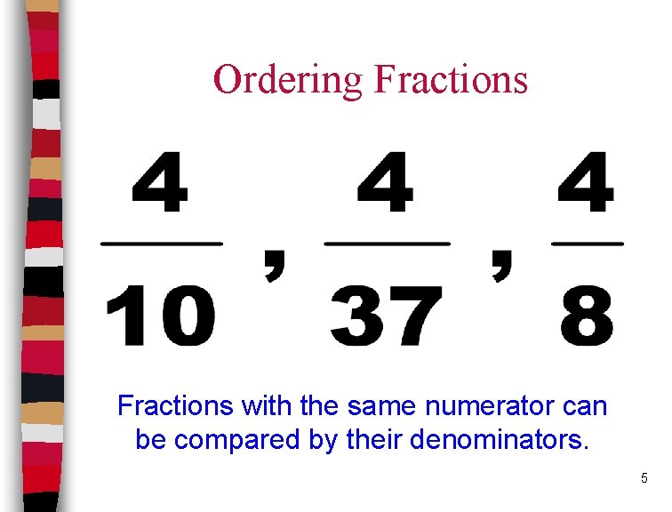 Ordering Fractions with the same numerator can be compared by their denominators. 5 