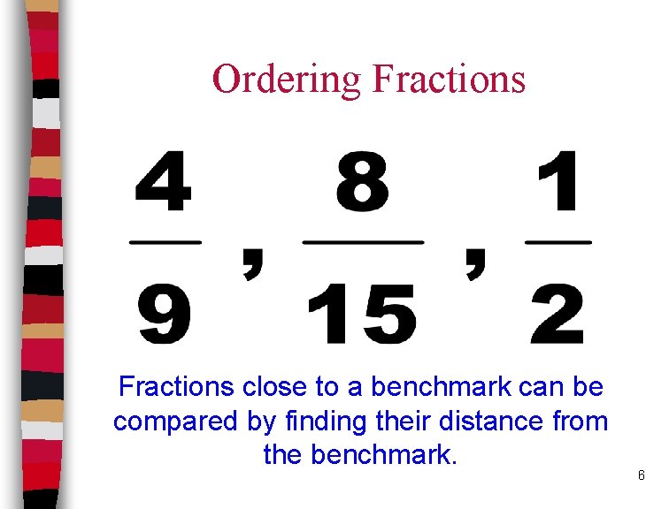 Ordering Fractions close to a benchmark can be compared by finding their distance from
