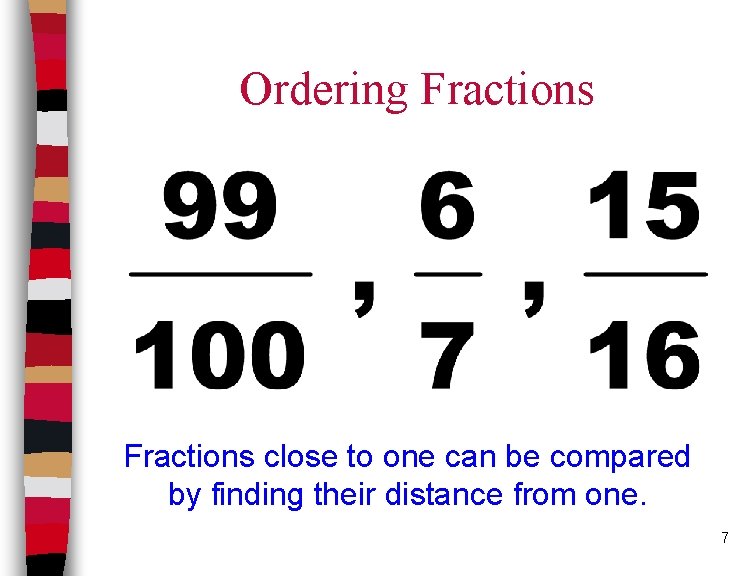 Ordering Fractions close to one can be compared by finding their distance from one.