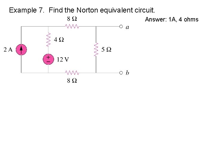 Example 7. Find the Norton equivalent circuit. Answer: 1 A, 4 ohms Example 7. Find the Norton equivalent circuit. Answer: 1 A, 4 ohms