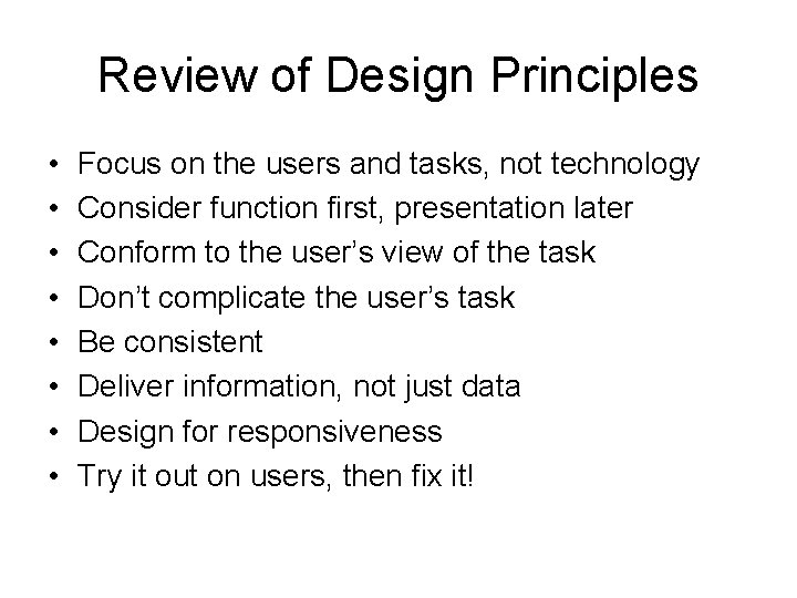 Review of Design Principles • • Focus on the users and tasks, not technology