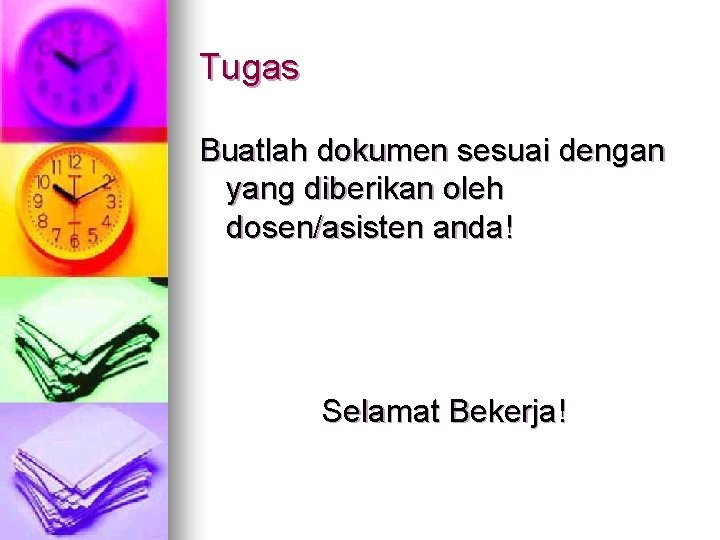 Tugas Buatlah dokumen sesuai dengan yang diberikan oleh dosen/asisten anda! Selamat Bekerja! 