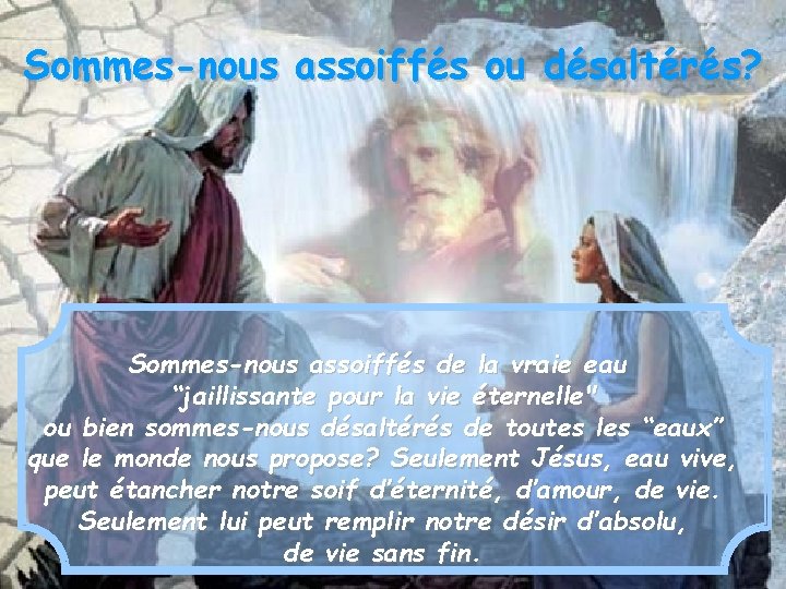 Sommes-nous assoiffés ou désaltérés? Sommes-nous assoiffés de la vraie eau “jaillissante pour la vie