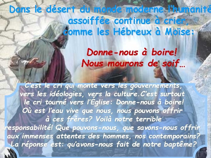 Dans le désert du monde moderne l’humanité assoiffée continue à crier, comme les Hébreux