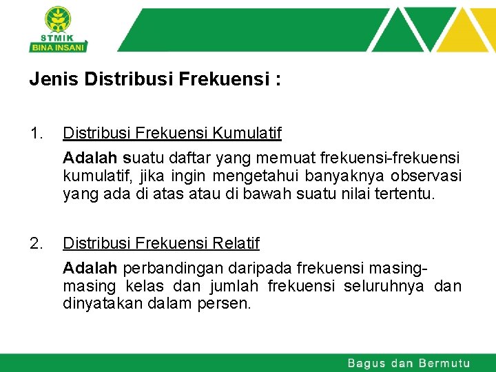 Jenis Distribusi Frekuensi : 1. Distribusi Frekuensi Kumulatif Adalah suatu daftar yang memuat frekuensi-frekuensi