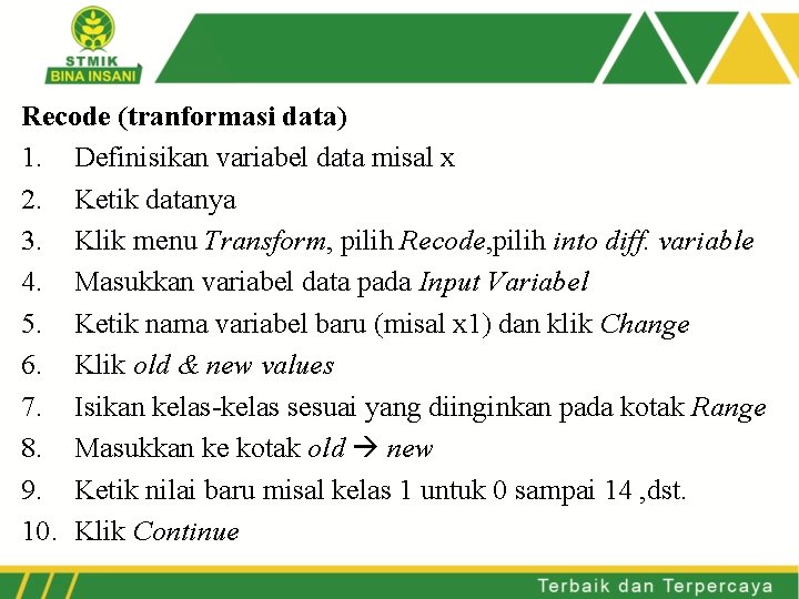 Recode (tranformasi data) 1. Definisikan variabel data misal x 2. Ketik datanya 3. Klik