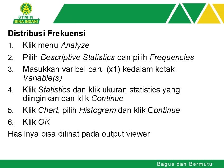 Distribusi Frekuensi 1. Klik menu Analyze 2. Pilih Descriptive Statistics dan pilih Frequencies 3.
