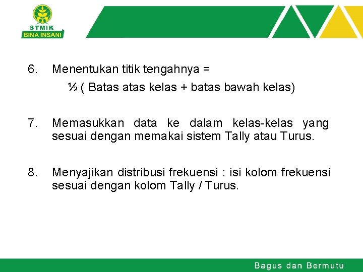 6. Menentukan titik tengahnya = ½ ( Batas kelas + batas bawah kelas) 7.