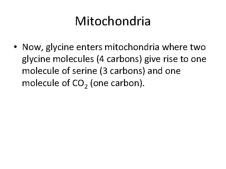 Mitochondria • Now, glycine enters mitochondria where two glycine molecules (4 carbons) give rise