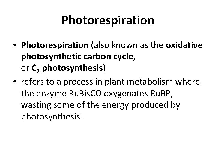 Photorespiration • Photorespiration (also known as the oxidative photosynthetic carbon cycle, or C 2