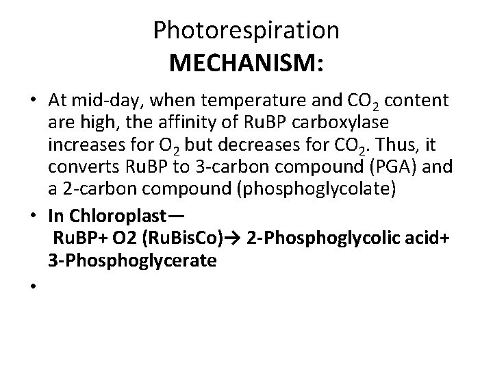 Photorespiration MECHANISM: • At mid-day, when temperature and CO 2 content are high, the