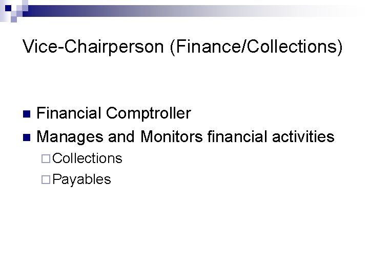 Vice-Chairperson (Finance/Collections) Financial Comptroller n Manages and Monitors financial activities n ¨ Collections ¨