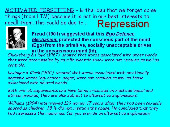MOTIVATED FORGETTING – is the idea that we forget some things (from LTM) because