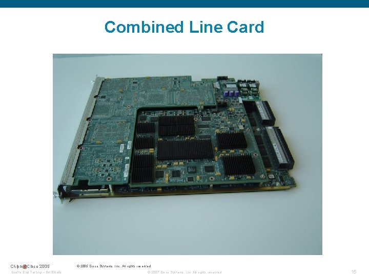 Combined Line Card Chips@Cisco 2005 End to End Testing – Bill Eklow © 2005