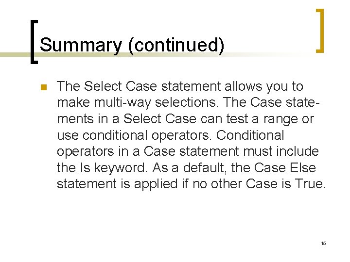 Summary (continued) n The Select Case statement allows you to make multi-way selections. The