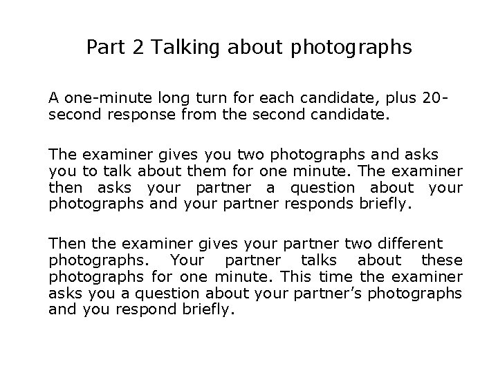 Part 2 Talking about photographs A one-minute long turn for each candidate, plus 20