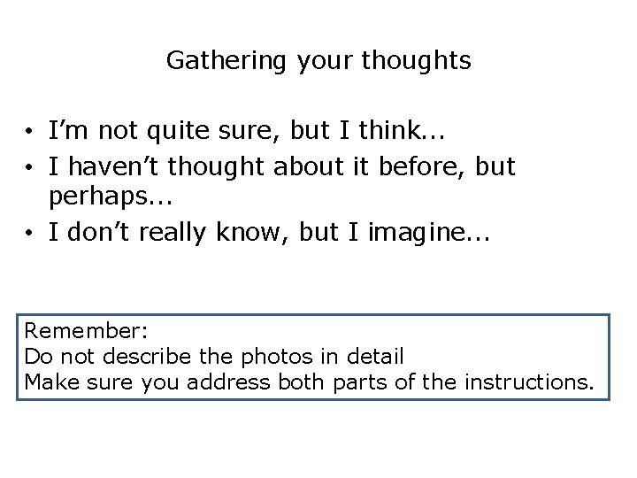 Gathering your thoughts • I’m not quite sure, but I think. . . •