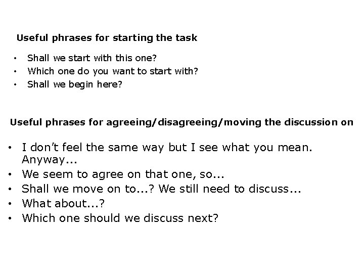 Useful phrases for starting the task • • • Shall we start with this