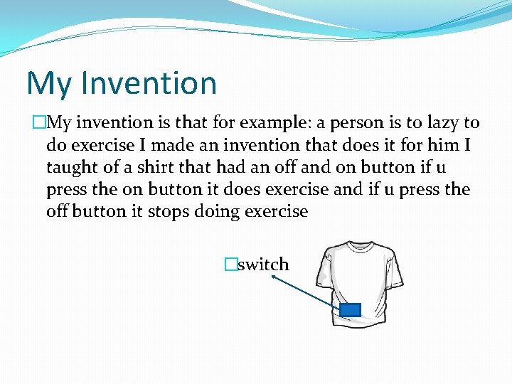 My Invention �My invention is that for example: a person is to lazy to