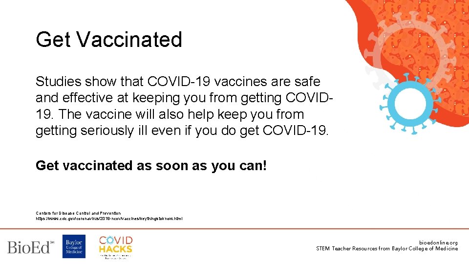 Get Vaccinated Studies show that COVID-19 vaccines are safe and effective at keeping you