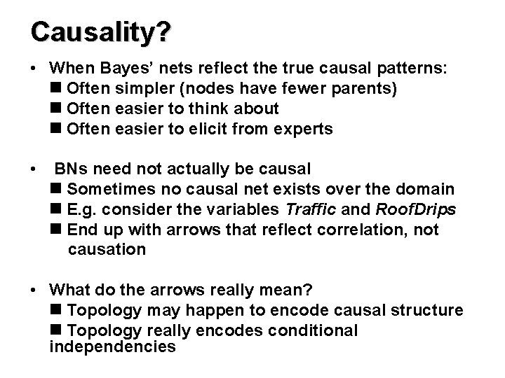 Causality? • When Bayes’ nets reflect the true causal patterns: Often simpler (nodes have