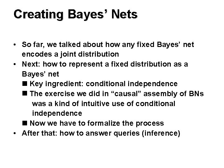 Creating Bayes’ Nets • So far, we talked about how any fixed Bayes’ net