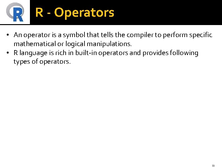 R - Operators • An operator is a symbol that tells the compiler to