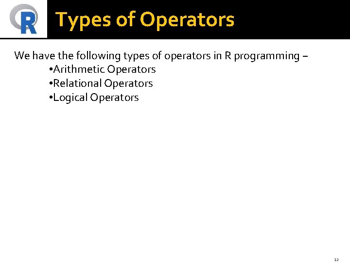 Types of Operators We have the following types of operators in R programming −