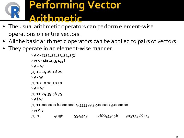 Performing Vector Arithmetic • The usual arithmetic operators can perform element-wise operations on entire