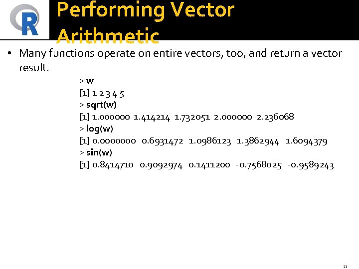 Performing Vector Arithmetic • Many functions operate on entire vectors, too, and return a