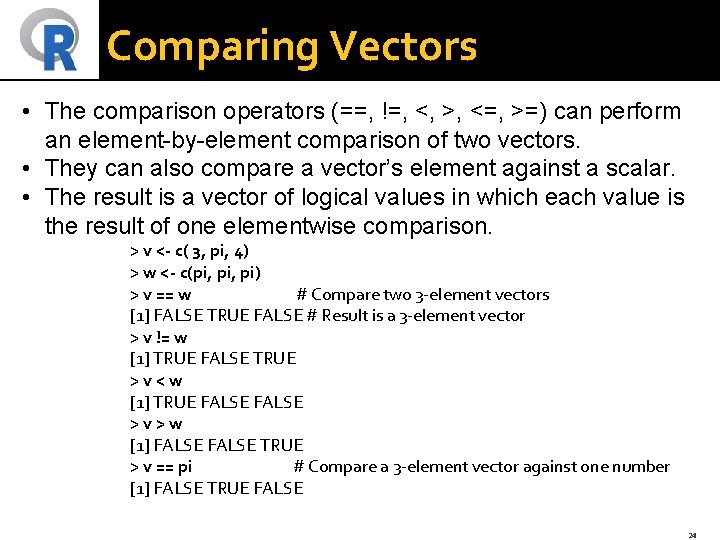 Comparing Vectors • The comparison operators (==, !=, <, >, <=, >=) can perform
