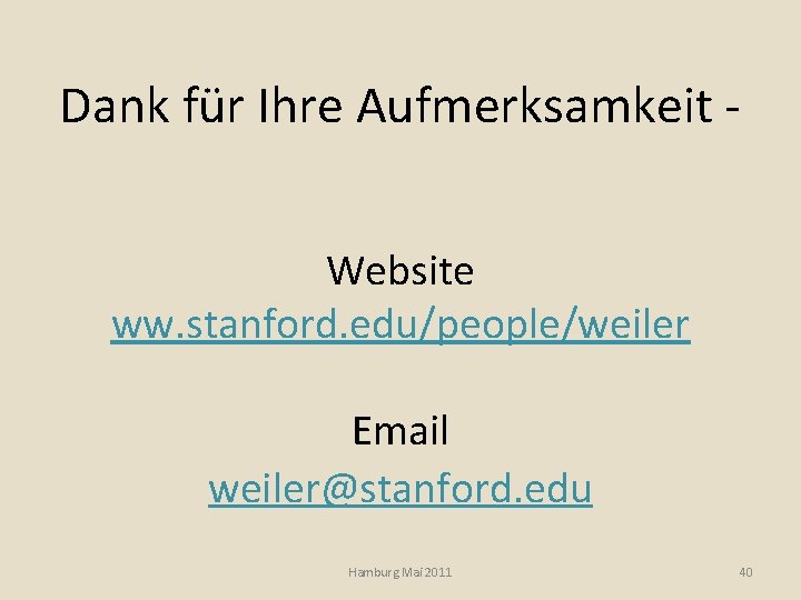 Dank für Ihre Aufmerksamkeit Website ww. stanford. edu/people/weiler Email weiler@stanford. edu Hamburg Mai 2011