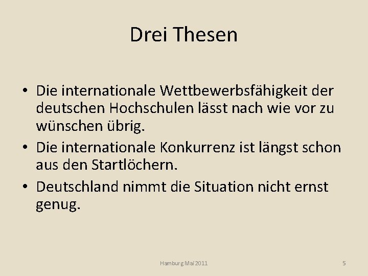 Drei Thesen • Die internationale Wettbewerbsfähigkeit der deutschen Hochschulen lässt nach wie vor zu