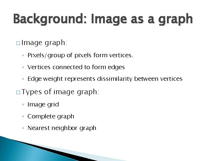 Background: Image as a graph � Image graph: ◦ Pixels/group of pixels form vertices.