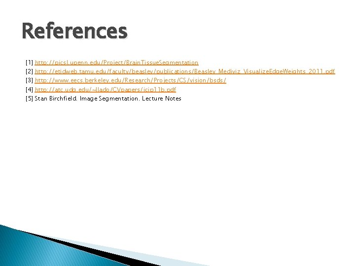 References [1] http: //picsl. upenn. edu/Project/Brain. Tissue. Segmentation [2] http: //etidweb. tamu. edu/faculty/beasley/publications/Beasley_Mediviz_Visualize. Edge.