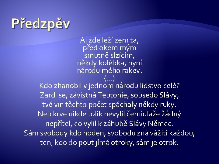 Předzpěv Aj zde leží zem ta, před okem mým smutně slzícím, někdy kolébka, nyní