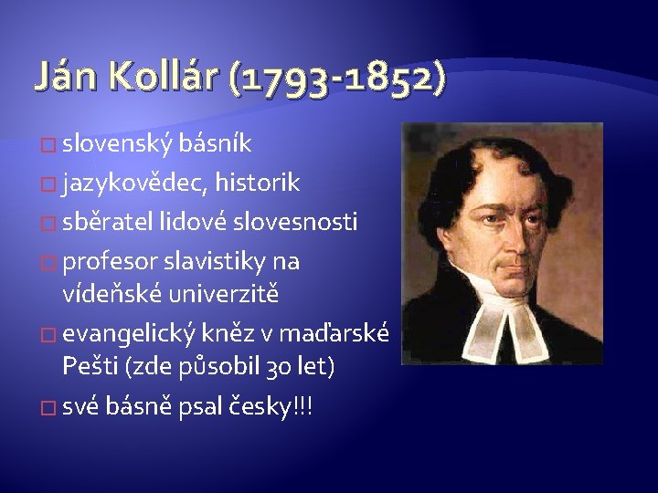 Ján Kollár (1793 -1852) � slovenský básník � jazykovědec, historik � sběratel lidové slovesnosti