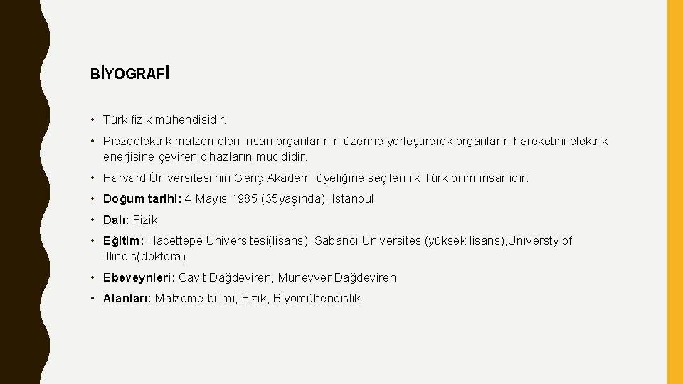 BİYOGRAFİ • Türk fizik mühendisidir. • Piezoelektrik malzemeleri insan organlarının üzerine yerleştirerek organların hareketini