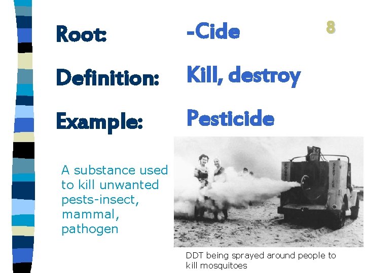 Root: -Cide Definition: Kill, destroy Example: Pesticide 8 A substance used to kill unwanted