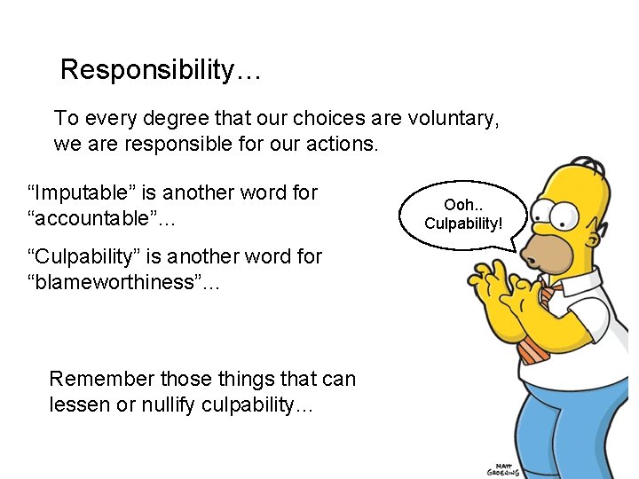 Responsibility… To every degree that our choices are voluntary, we are responsible for our