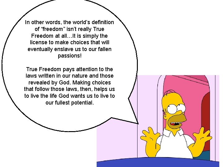 In other words, the world’s definition of “freedom” isn’t really True Freedom at all…It