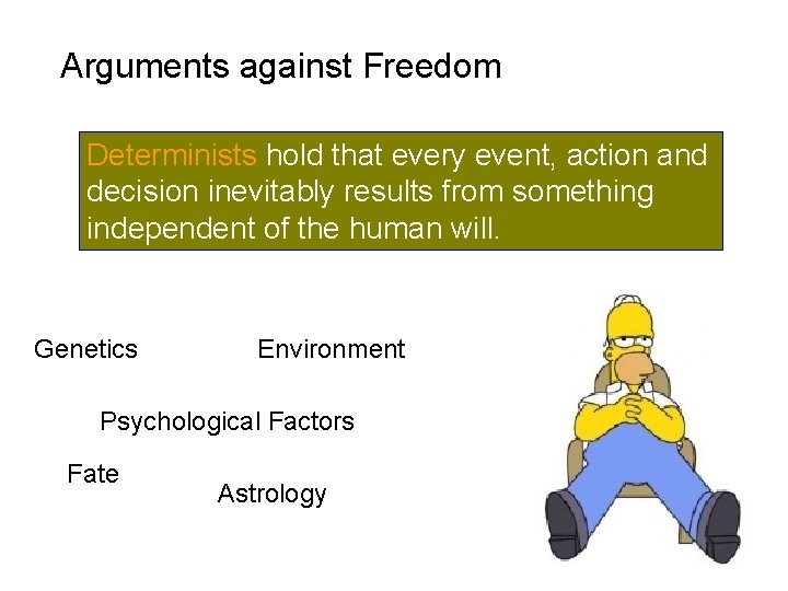 Arguments against Freedom Determinists hold that every event, action and decision inevitably results from